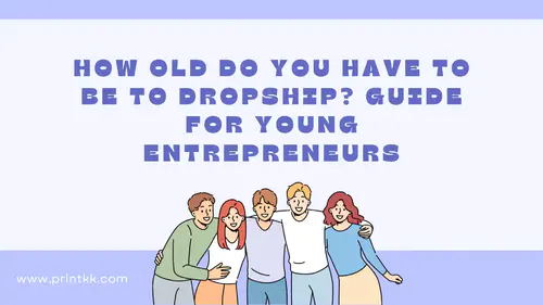 How Old Do You Have to Be to Dropship? Guide for Young Entrepreneurs