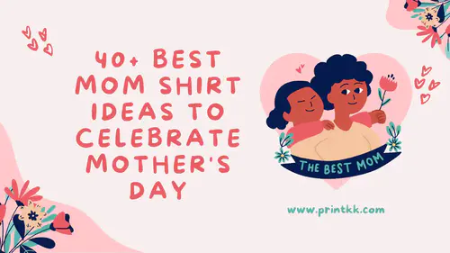 40+ Best Mom Shirt Ideas to Celebrate Mother's Day in 2025