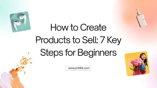 How to Create Products to Sell: 7 Key Steps for Beginners