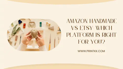 Amazon Handmade vs Etsy: Which Platform Is Right for You?