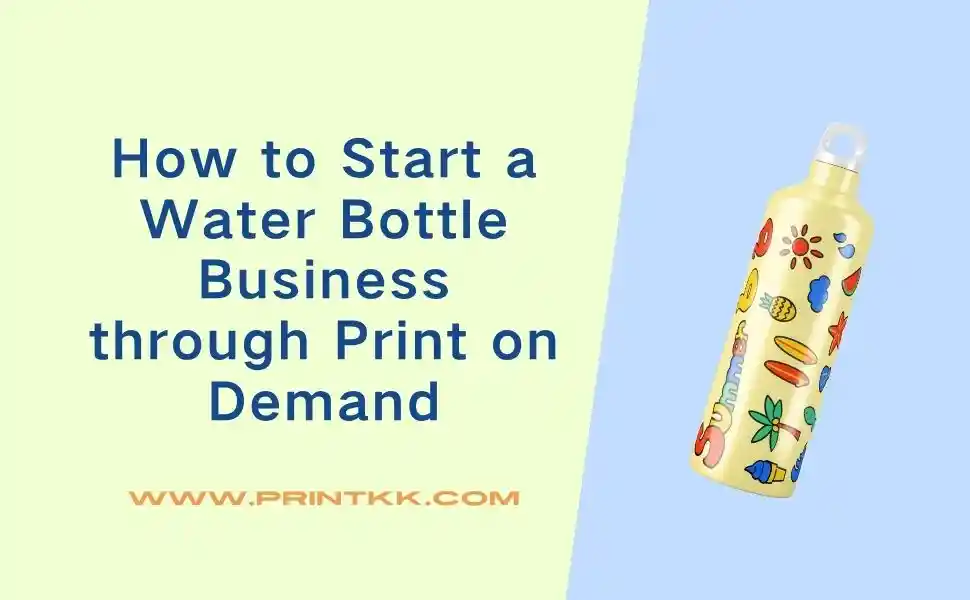 How to Start a Water Bottle Business through Print on Demand