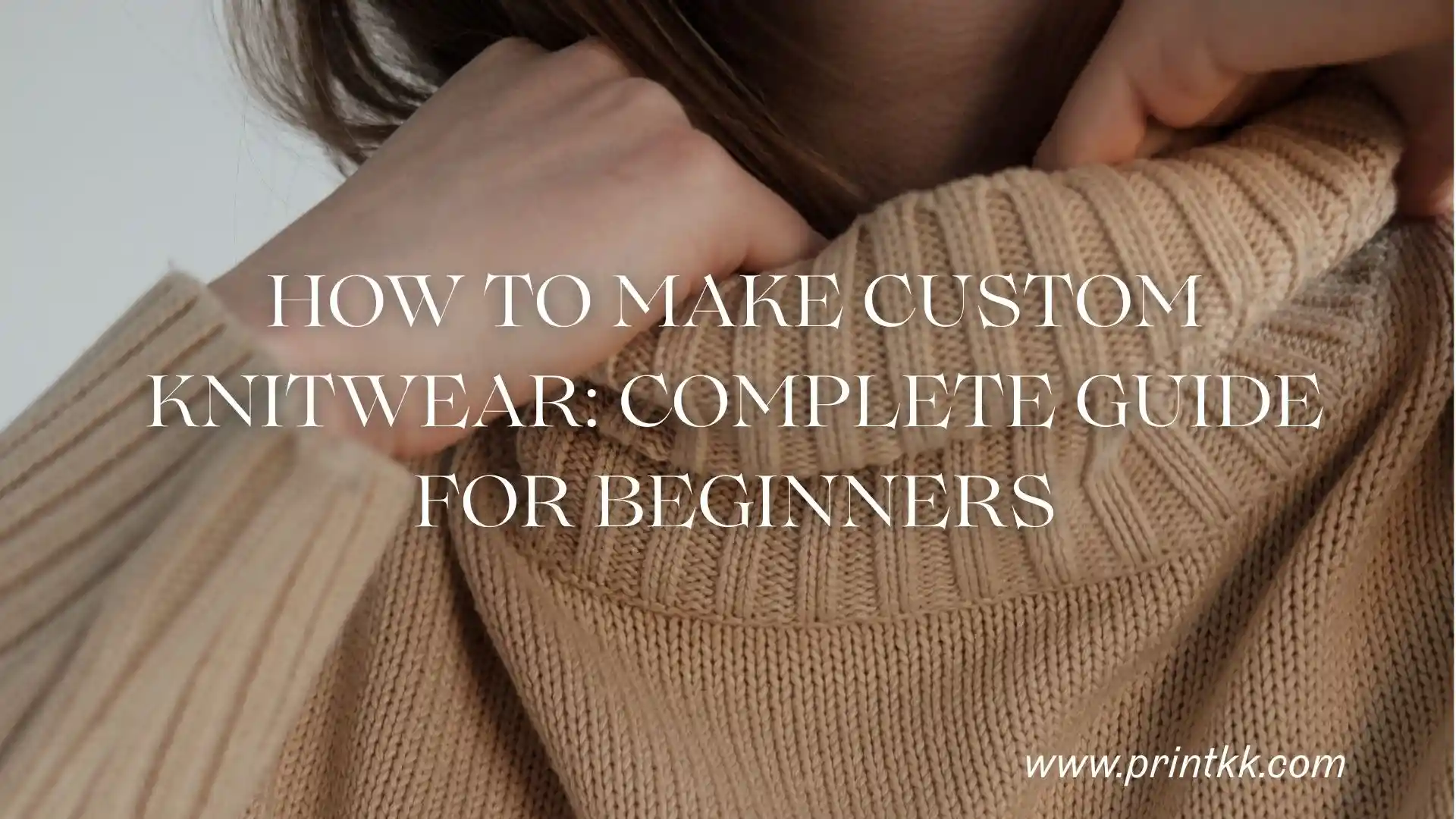 How to Make Custom Knitwear: Complete Guide for Beginners