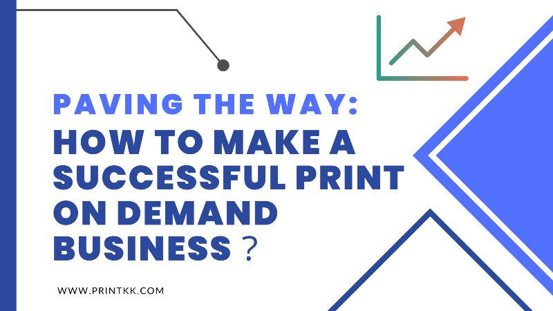 Paving the Way: How to Make a Successful Print on Demand Business？