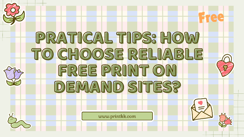 Pratical Tips: How to Choose Reliable Free Print on Demand Sites?