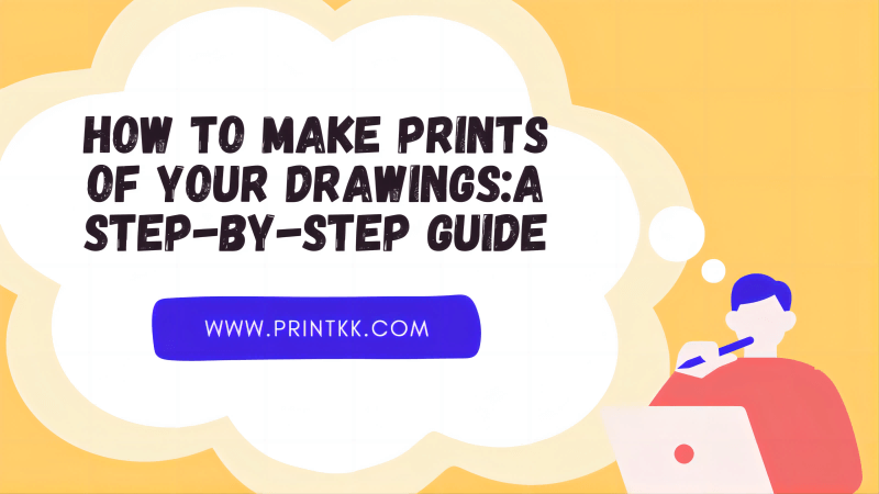 How to Make Prints of Your Drawings:A Step-by-Step Guide