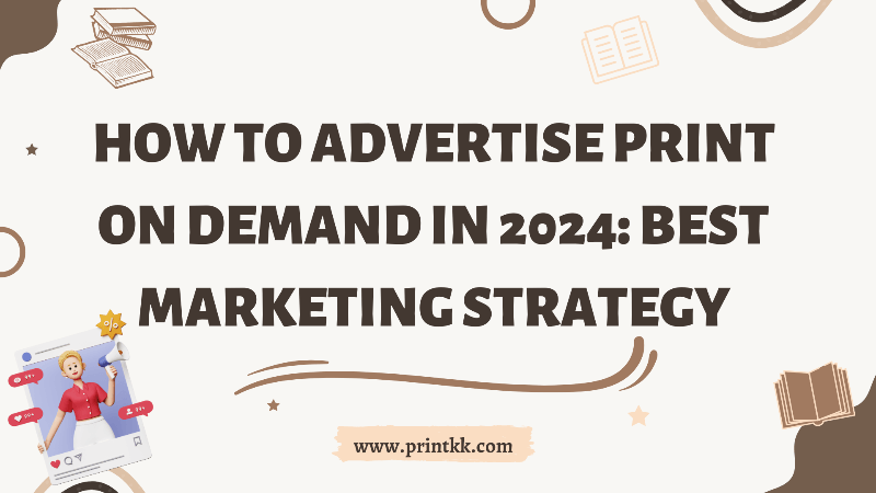 How to Advertise Print on Demand in 2024: Best Marketing Strategy