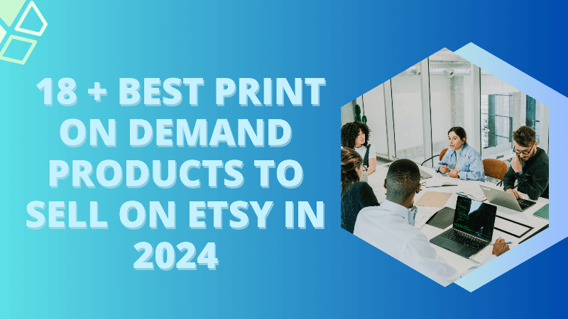 18 + Best Print on Demand Products to Sell on Etsy in 2024