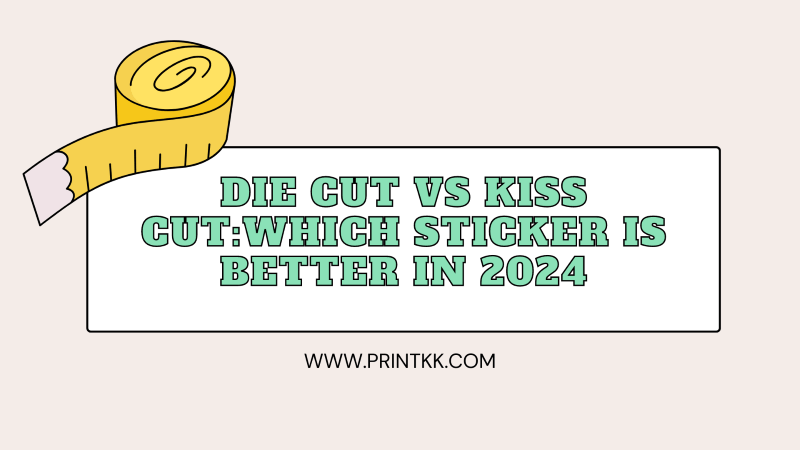 Die Cut Vs Kiss Cut:Which Sticker Is Better in 2024