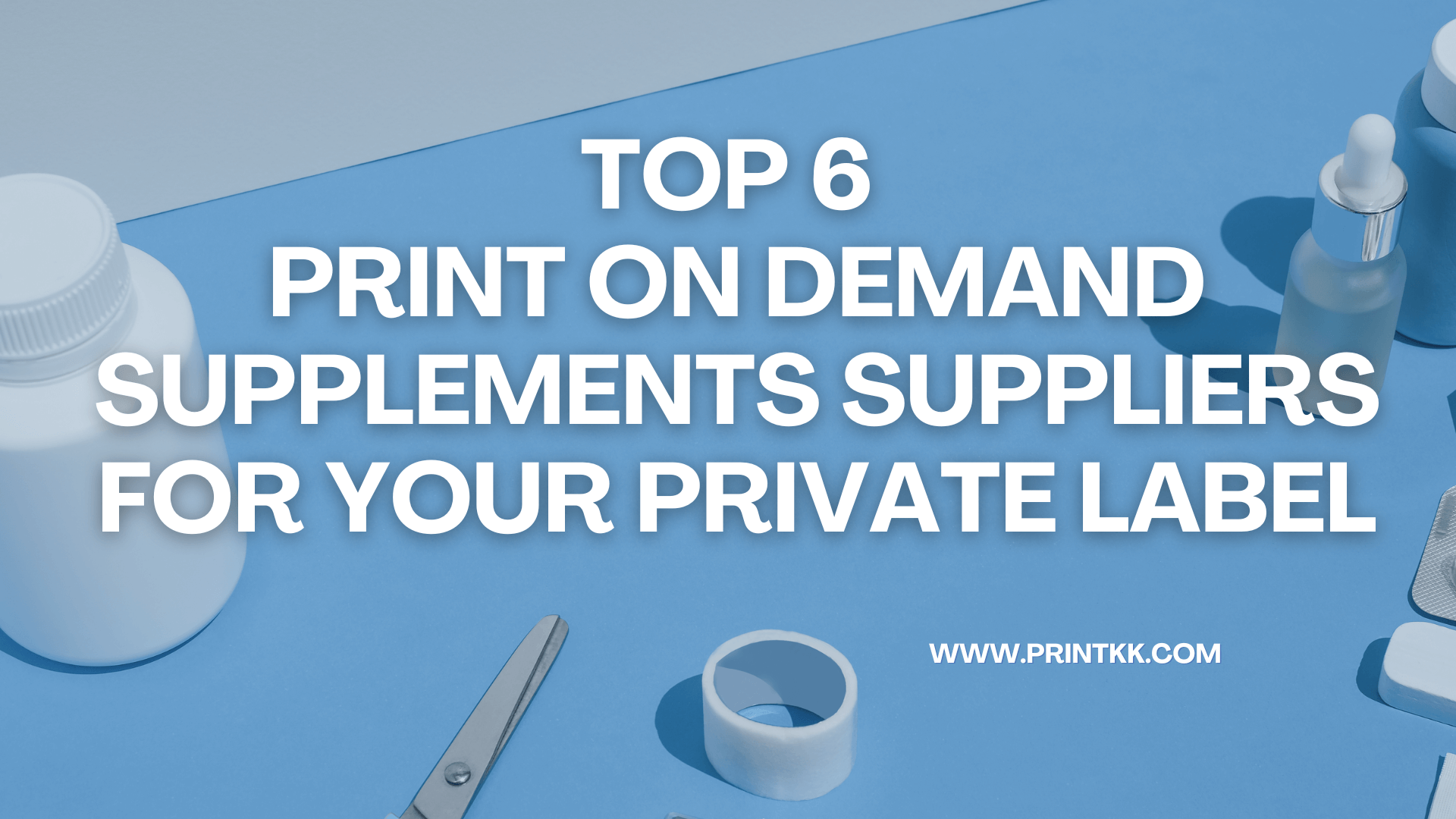 Top 6 Print on Demand Supplements Suppliers for Your Private Label