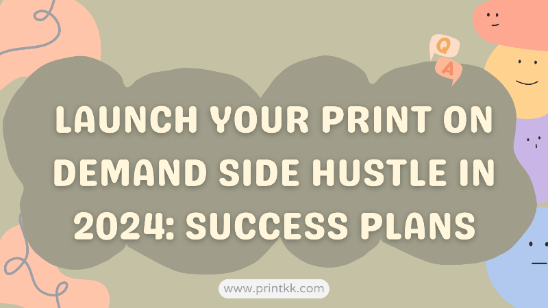 Launch Your Print on Demand Side Hustle in 2024: Success Plans