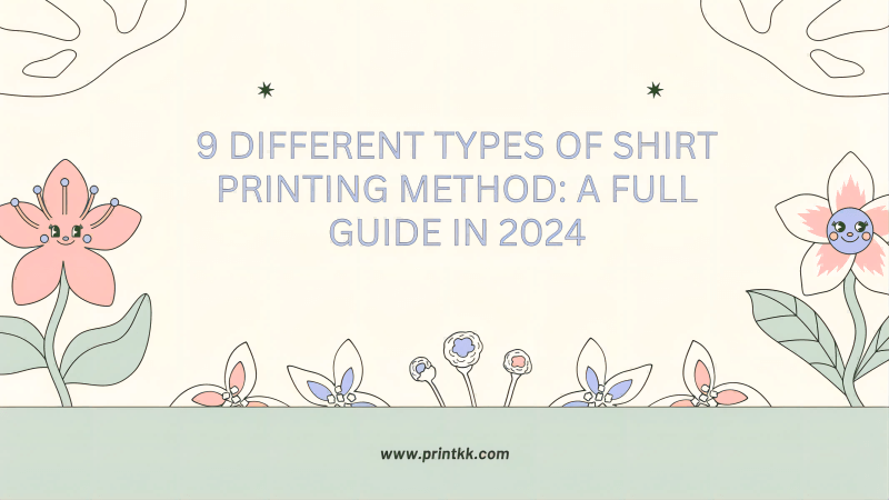 9 Different Types of Shirt Printing Method: A Full Guide in 2024