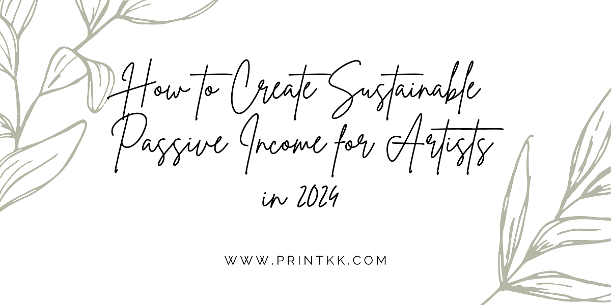 How to Create Sustainable Passive Income for Artists in 2024