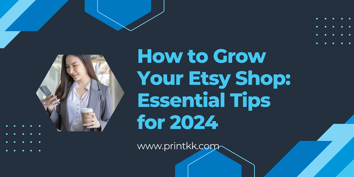 How to Grow Your Etsy Shop: Essential Tips for 2024