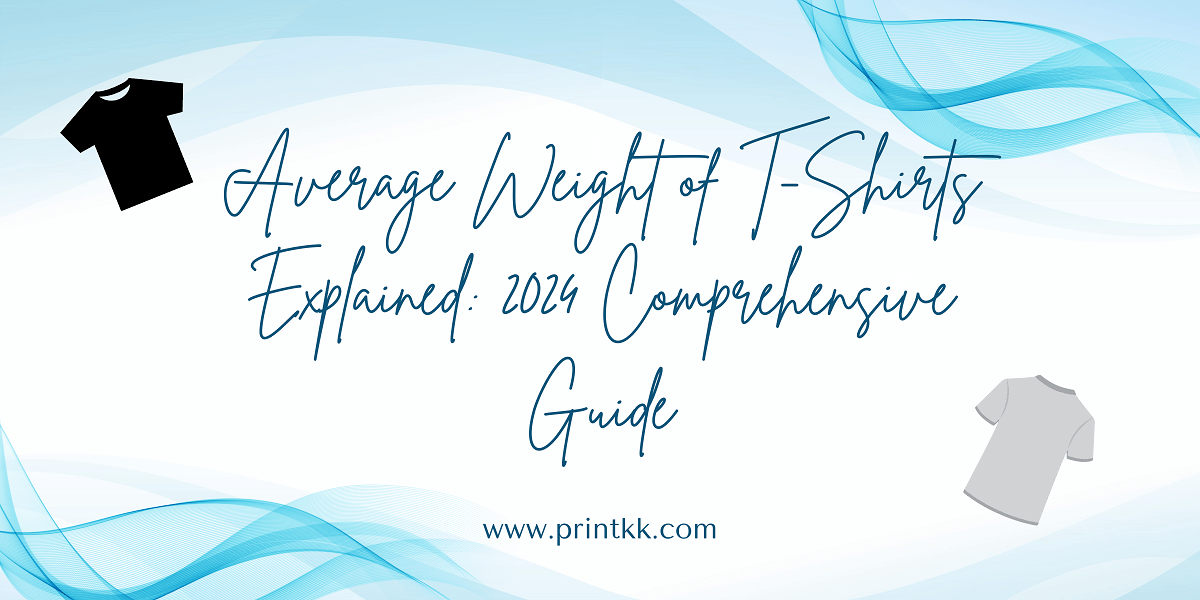 Average Weight of T-Shirts Explained: 2024 Comprehensive Guide