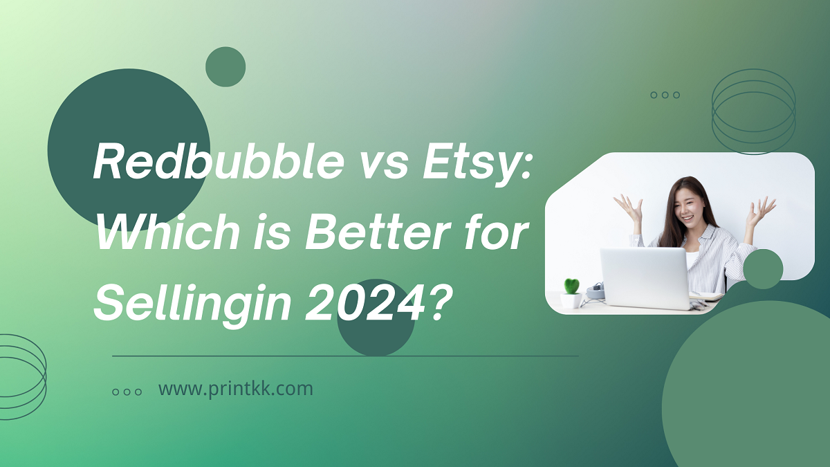 Redbubble vs Etsy: Which is Better for Sellingin 2024?